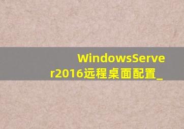 WindowsServer2016远程桌面配置_