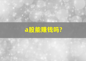 a股能赚钱吗?