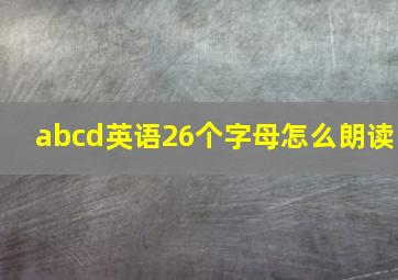 abcd英语26个字母怎么朗读