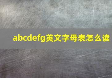 abcdefg英文字母表怎么读