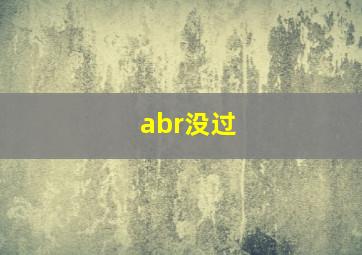 abr没过