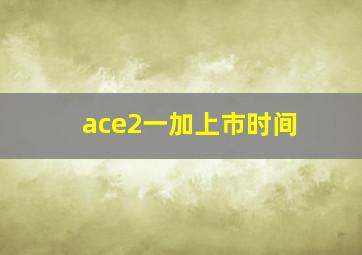 ace2一加上市时间