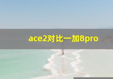 ace2对比一加8pro