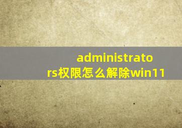 administrators权限怎么解除win11