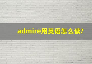 admire用英语怎么读?