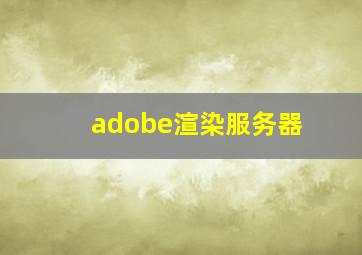 adobe渲染服务器