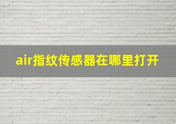 air指纹传感器在哪里打开