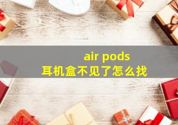 air pods耳机盒不见了怎么找