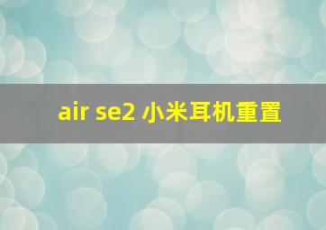 air se2 小米耳机重置