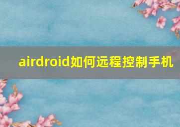 airdroid如何远程控制手机