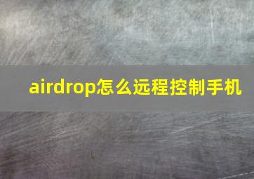 airdrop怎么远程控制手机