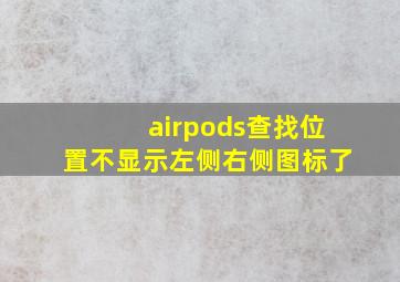 airpods查找位置不显示左侧右侧图标了