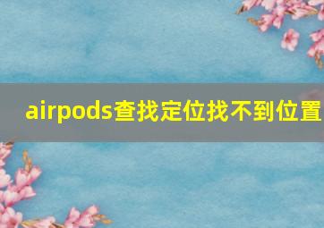 airpods查找定位找不到位置