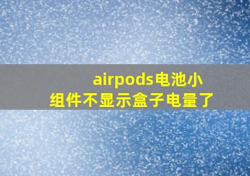 airpods电池小组件不显示盒子电量了