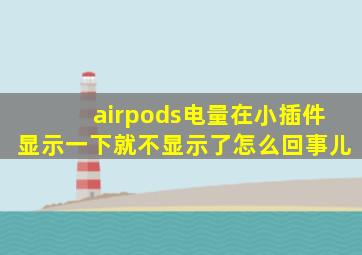 airpods电量在小插件显示一下就不显示了怎么回事儿