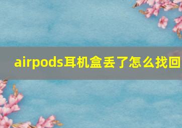 airpods耳机盒丢了怎么找回