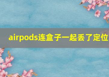 airpods连盒子一起丢了定位