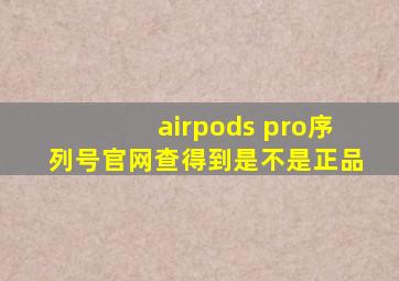 airpods pro序列号官网查得到是不是正品