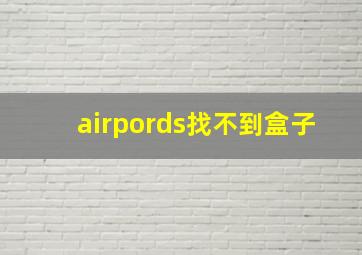 airpords找不到盒子