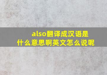 also翻译成汉语是什么意思啊英文怎么说呢