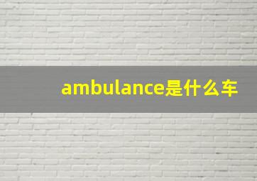 ambulance是什么车