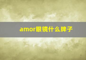 amor眼镜什么牌子