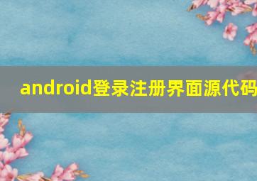 android登录注册界面源代码