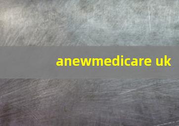 anewmedicare uk