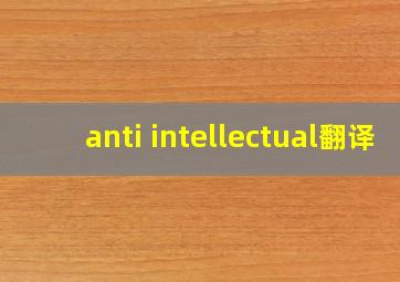 anti intellectual翻译