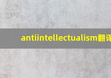 antiintellectualism翻译