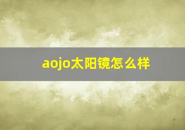 aojo太阳镜怎么样