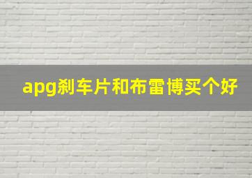 apg刹车片和布雷博买个好