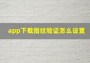 app下载指纹验证怎么设置