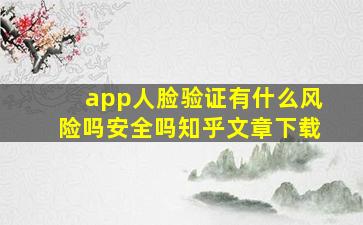 app人脸验证有什么风险吗安全吗知乎文章下载