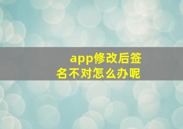 app修改后签名不对怎么办呢