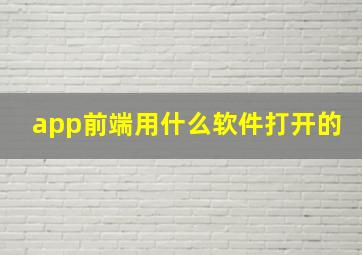 app前端用什么软件打开的