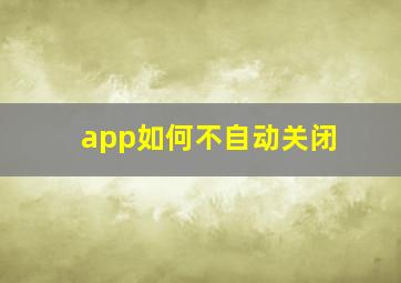 app如何不自动关闭