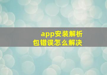 app安装解析包错误怎么解决