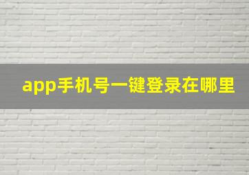 app手机号一键登录在哪里