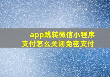 app跳转微信小程序支付怎么关闭免密支付