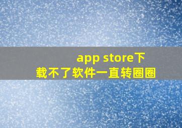 app store下载不了软件一直转圈圈