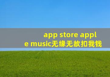 app store apple music无缘无故扣我钱