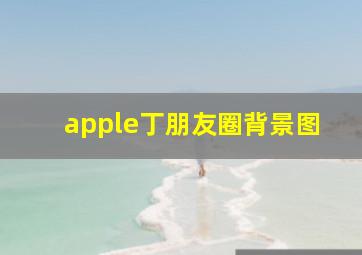 apple丁朋友圈背景图