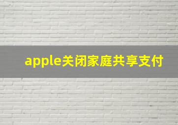 apple关闭家庭共享支付