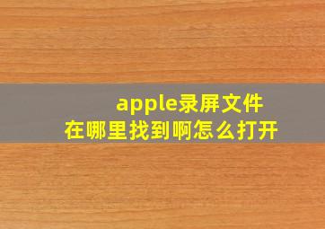 apple录屏文件在哪里找到啊怎么打开