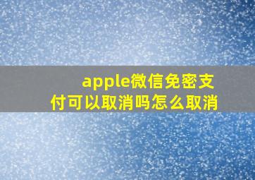 apple微信免密支付可以取消吗怎么取消