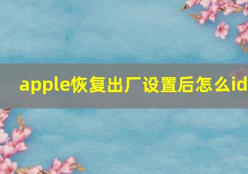 apple恢复出厂设置后怎么id