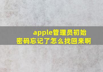 apple管理员初始密码忘记了怎么找回来啊