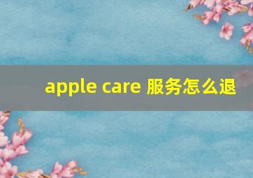 apple care+服务怎么退