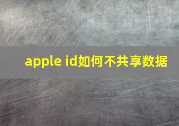 apple id如何不共享数据